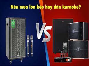 Nên mua loa kéo hay dàn karaoke để sử dụng? Chọn sao cho chuẩn